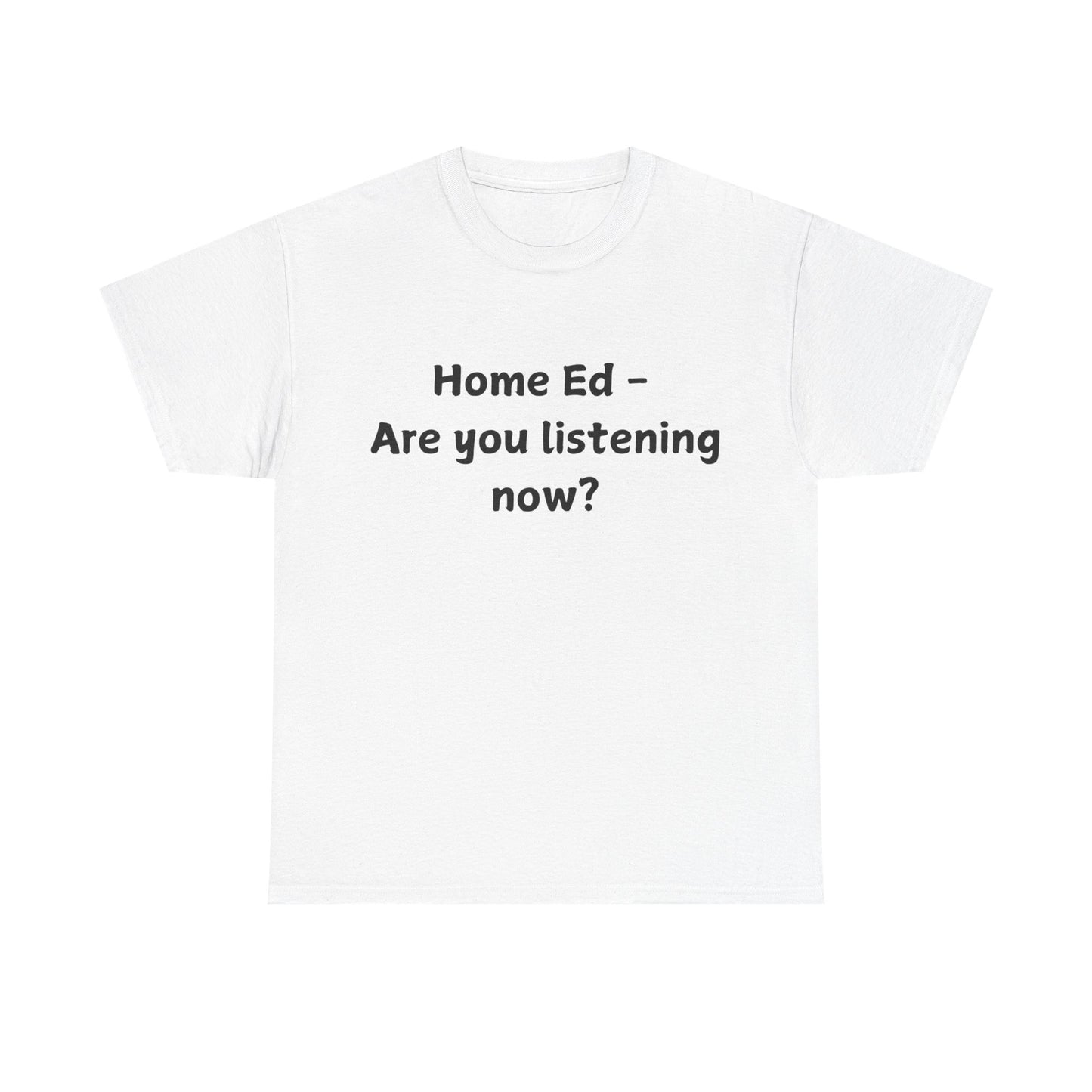 Home Ed – Are You Listening Now? T‑Shirt