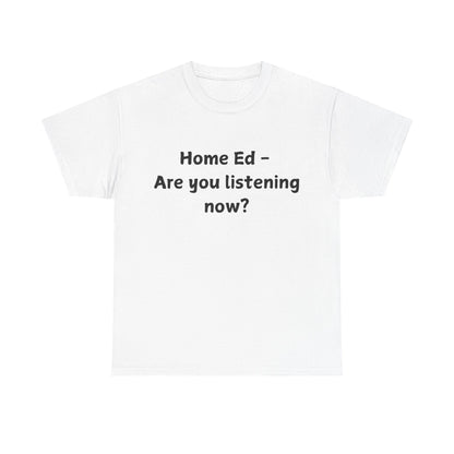 Home Ed – Are You Listening Now? T‑Shirt