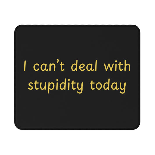 I Can't Deal With Stupidity Today Mouse Pad — Non‑Slip Gaming Desk Mat