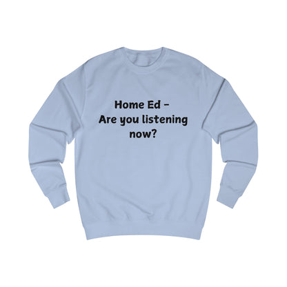 Home Ed — Are You Listening Now? Sweatshirt