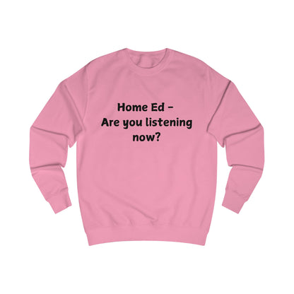 Home Ed — Are You Listening Now? Sweatshirt
