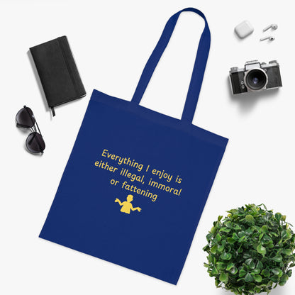 Tote Bag — “Everything I Enjoy Is Either Illegal, Immoral or Fattening” Funny Quote Cotton Tote