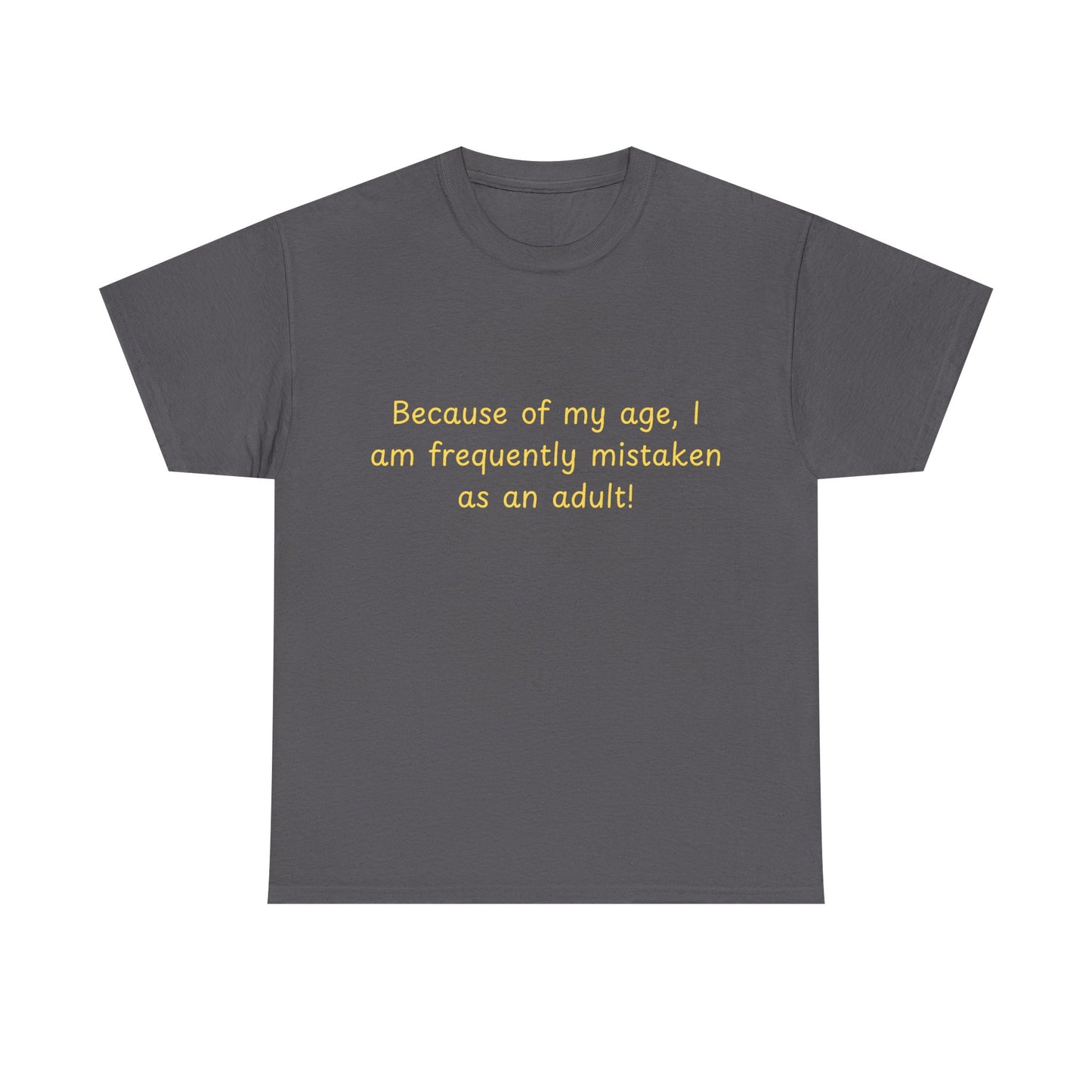 Funny Quote Tee — "Because of my age, I am frequently mistaken as an adult!"