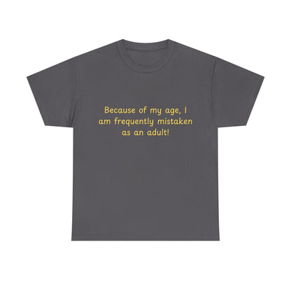 Funny Quote Tee — "Because of my age, I am frequently mistaken as an adult!"