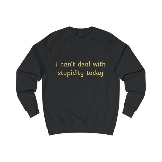 I Can't Deal With Stupidity Today Sweatshirt — Funny Sarcastic Crewneck