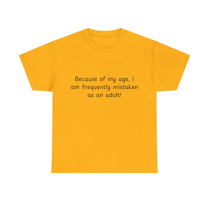 Funny Quote T-Shirt — "Because of my age, I am frequently mistaken as an adult!"