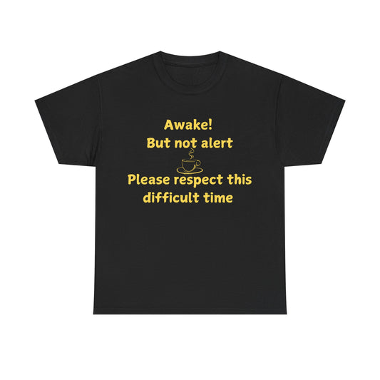 Awake But Not Alert Tee — Funny Coffee Graphic Shirt: "Please Respect This Difficult Time"