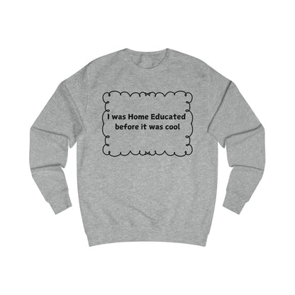 Home Educated Sweatshirt — "I was Home Educated before it was cool" Crewneck