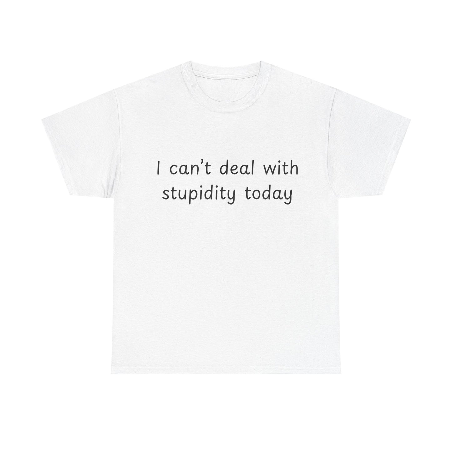 Funny Statement Tee — “I can't deal with stupidity today” Cotton T‑Shirt