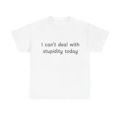 Funny Statement Tee — “I can't deal with stupidity today” Cotton T‑Shirt