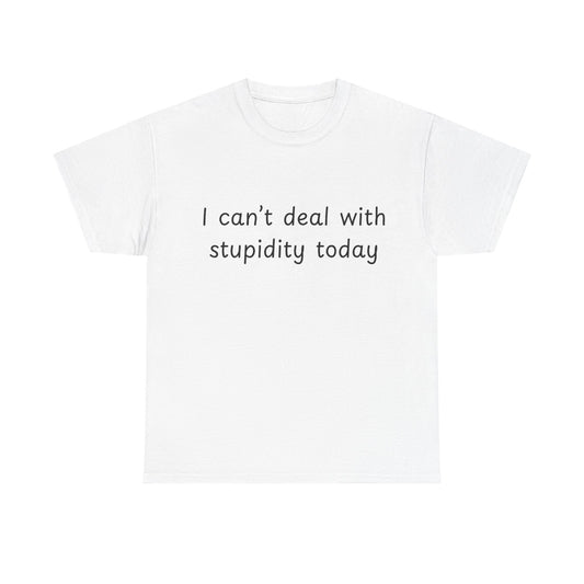 Funny Statement Tee — “I can't deal with stupidity today” Cotton T‑Shirt
