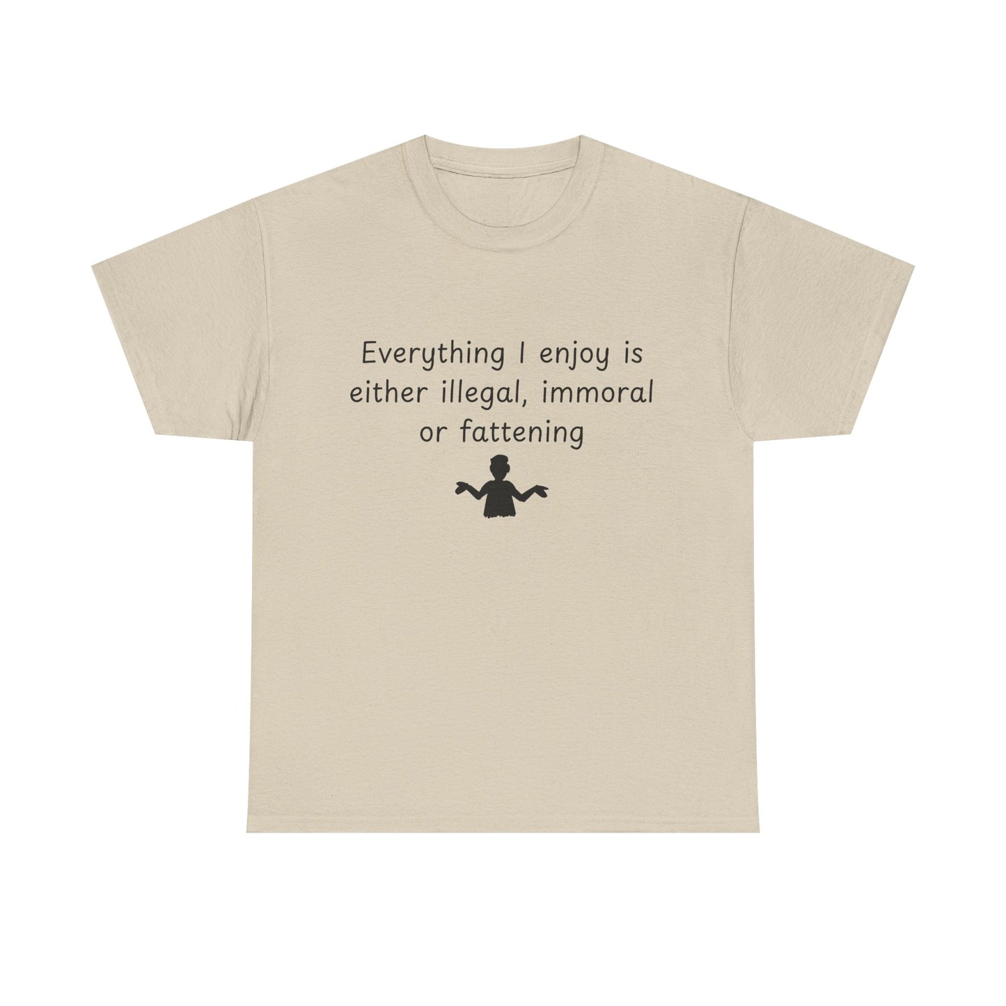 T-Shirt — "Everything I enjoy is either illegal, immoral or fattening" Funny Quote Tee