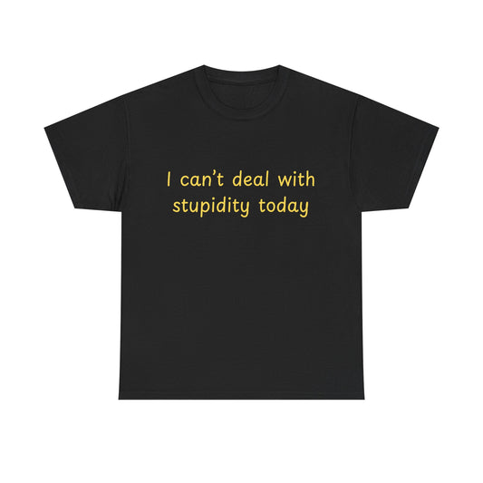 Graphic Tee — "I Can't Deal With Stupidity Today" Funny Statement Shirt