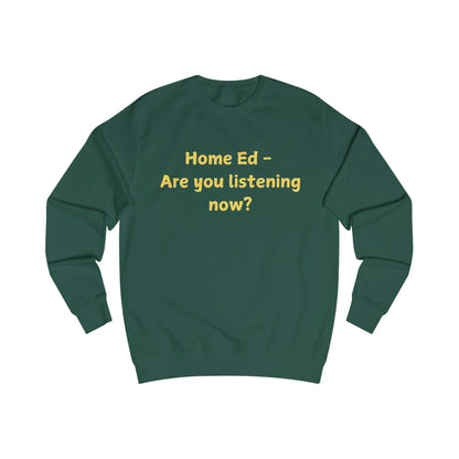 Home Ed — "Are You Listening Now?" Sweatshirt