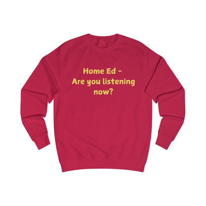Home Ed — "Are You Listening Now?" Sweatshirt