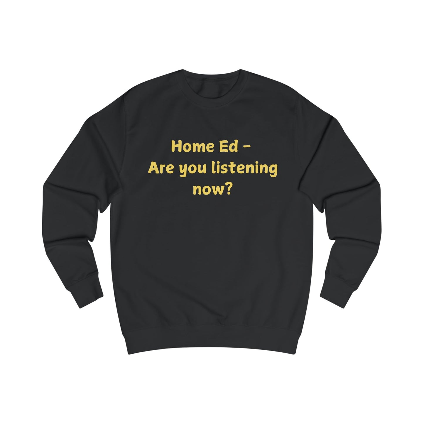 Home Ed — "Are You Listening Now?" Sweatshirt