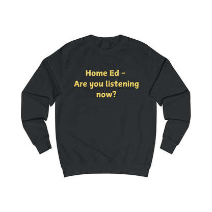 Home Ed — "Are You Listening Now?" Sweatshirt