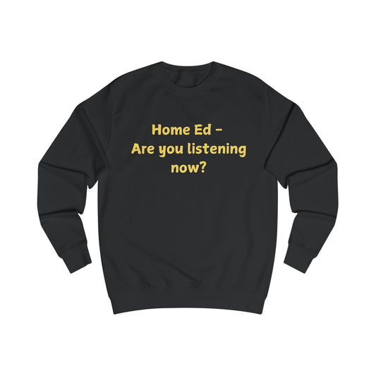 Home Ed — "Are You Listening Now?" Sweatshirt