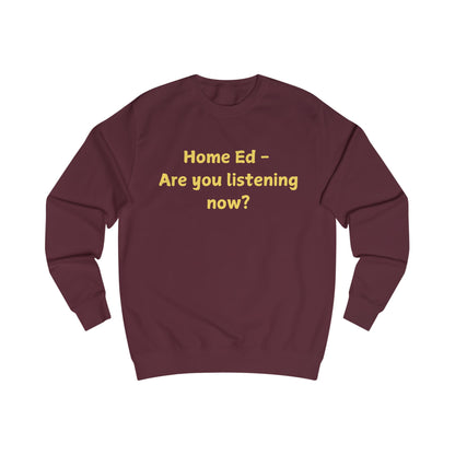 Home Ed — "Are You Listening Now?" Sweatshirt
