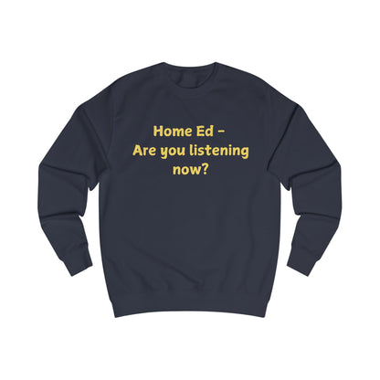 Home Ed — "Are You Listening Now?" Sweatshirt