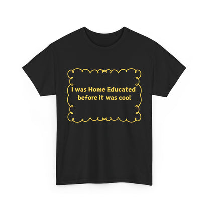 Home Educated Tee — "I was Home Educated before it was cool" Back-to-School Shirt