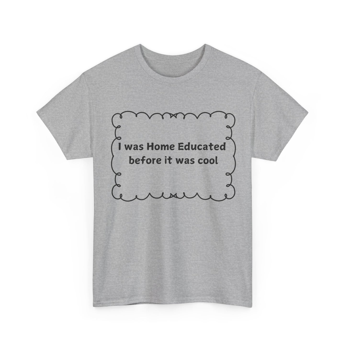Home Educated Tee — "I was Home Educated before it was cool" Cotton Shirt