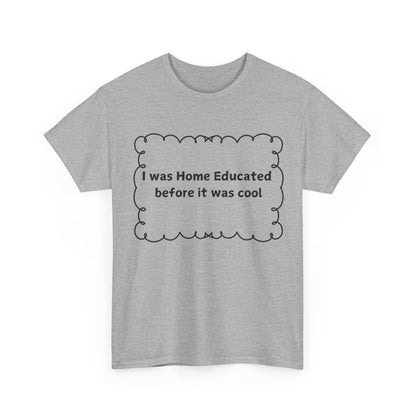 Home Educated Tee — "I was Home Educated before it was cool" Cotton Shirt