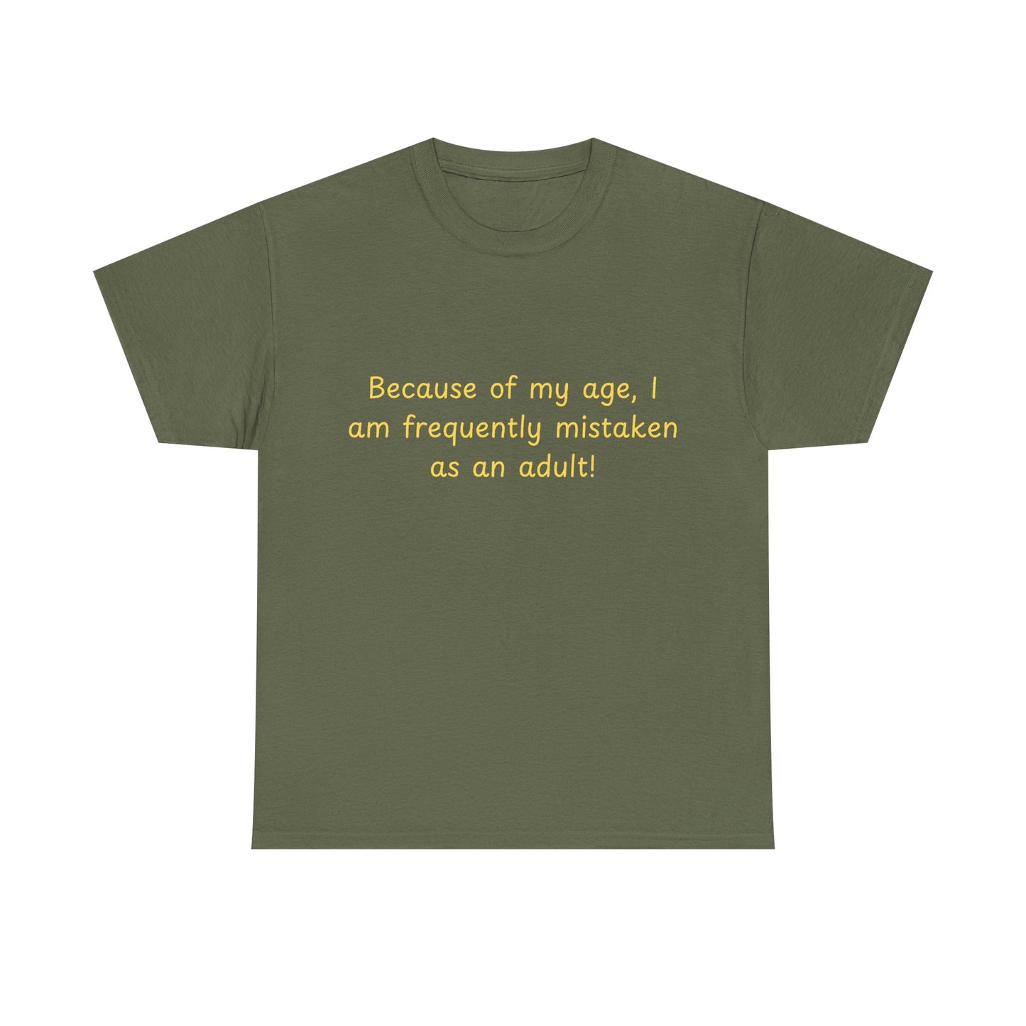 Funny Quote Tee — "Because of my age, I am frequently mistaken as an adult!"