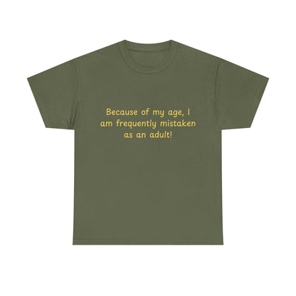 Funny Quote Tee — "Because of my age, I am frequently mistaken as an adult!"