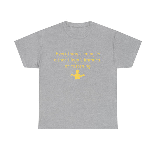 Graphic Tee — “Everything I enjoy is either illegal, immoral, or fattening” Yellow Design