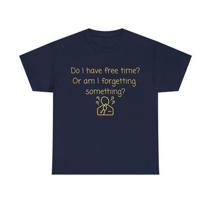 Funny Graphic Tee — "Do I have free time? Or am I forgetting something?"