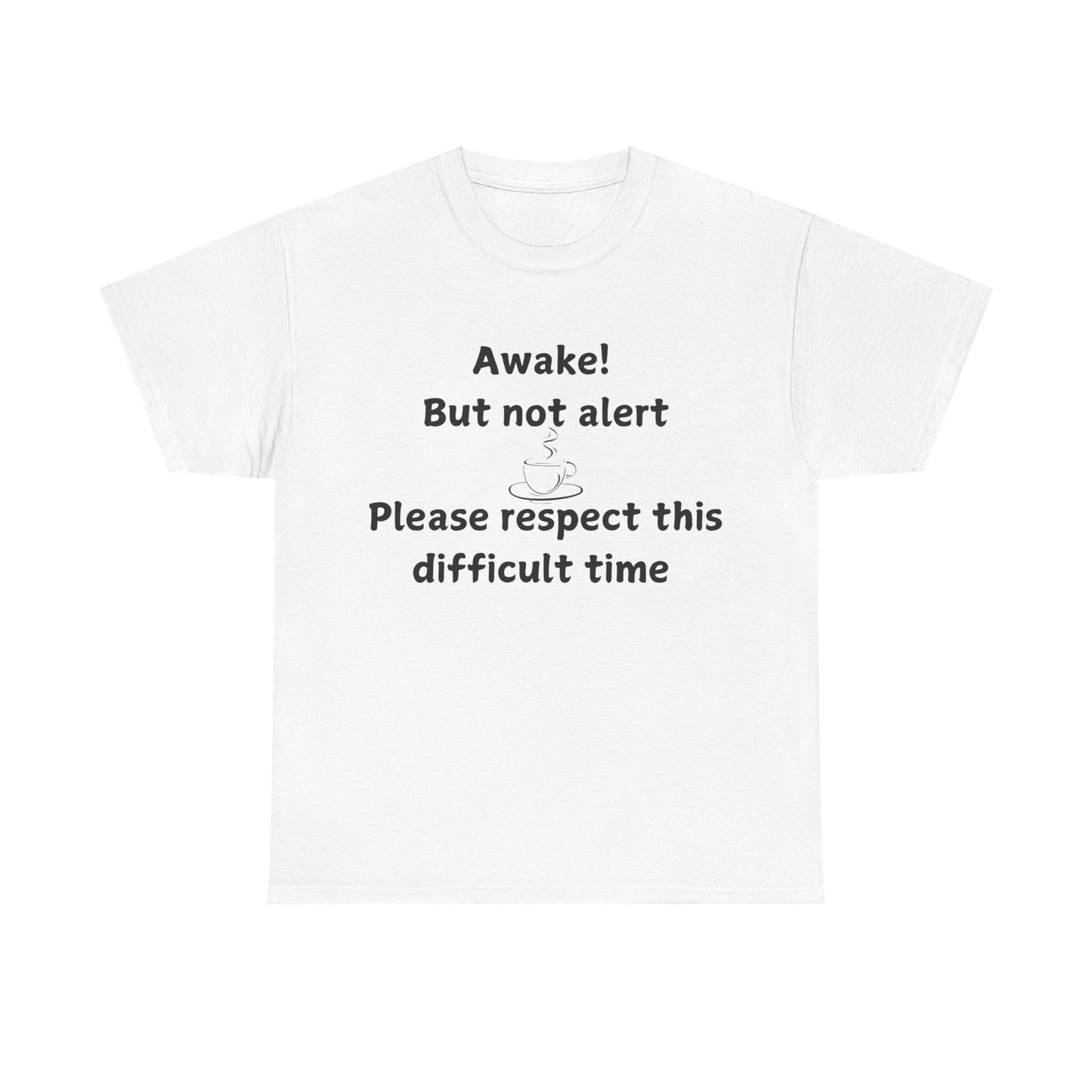 T‑Shirt — "Awake! But not alert — Please respect this difficult time" Relaxed Humor Tee