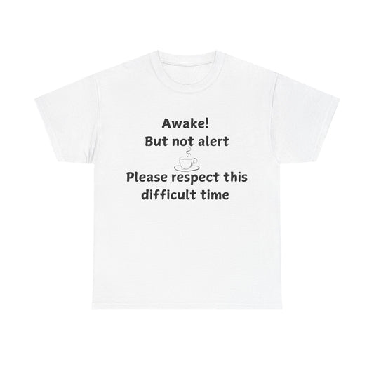 T‑Shirt — "Awake! But not alert — Please respect this difficult time" Relaxed Humor Tee