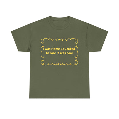 Home Educated Tee — "I was Home Educated before it was cool" Back-to-School Shirt