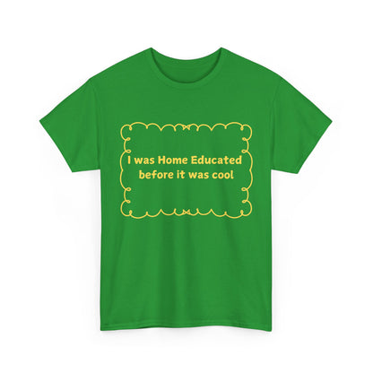 Home Educated Tee — "I was Home Educated before it was cool" Back-to-School Shirt