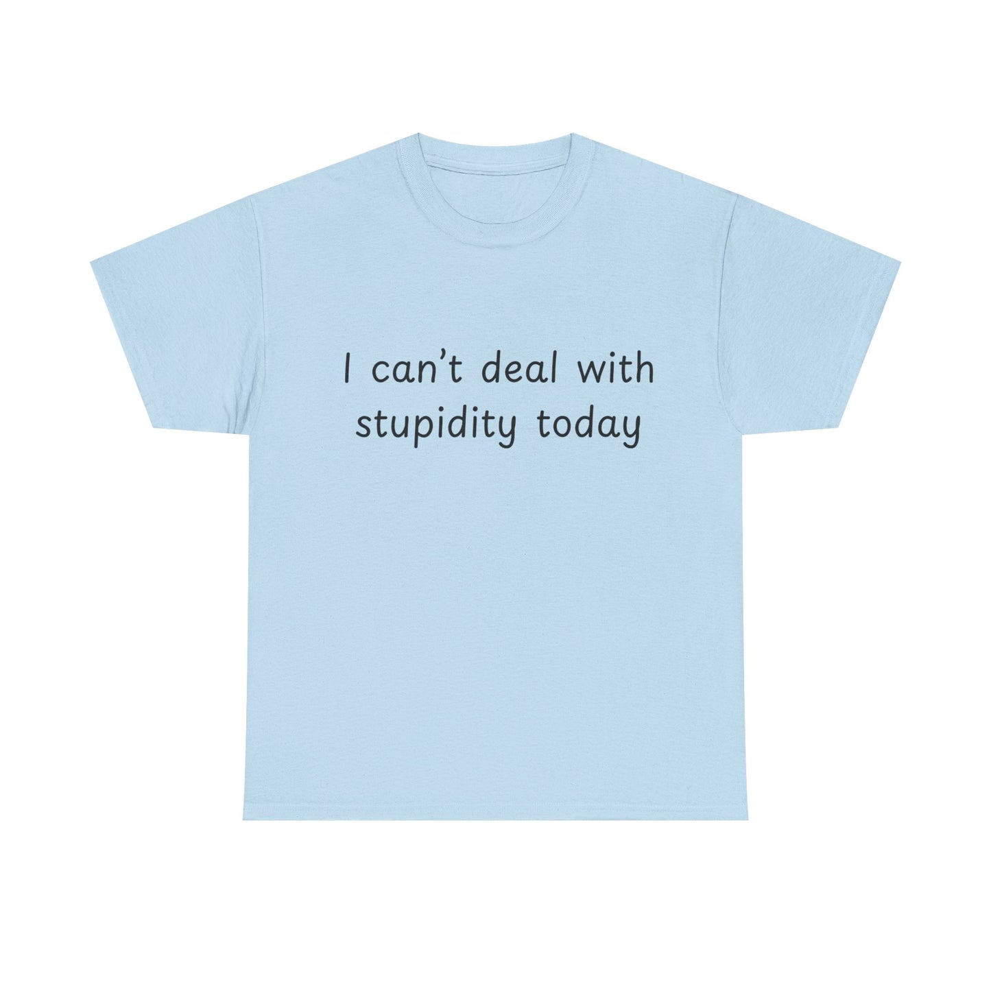 Funny Statement Tee — “I can't deal with stupidity today” Cotton T‑Shirt