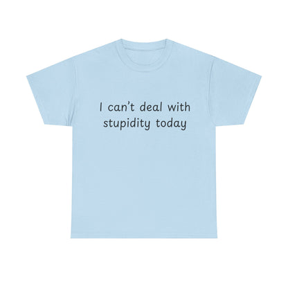 Funny Statement Tee — “I can't deal with stupidity today” Cotton T‑Shirt