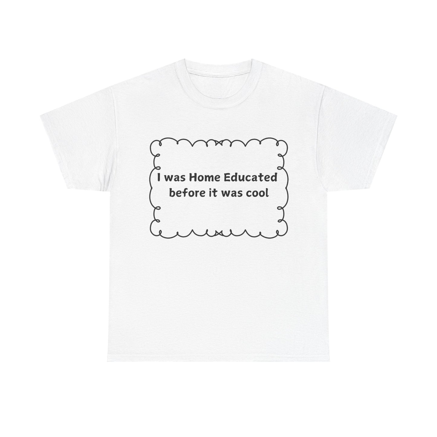 Home Educated Tee — "I was Home Educated before it was cool" Cotton Shirt