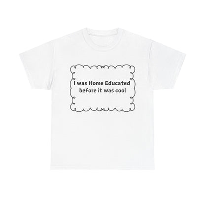 Home Educated Tee — "I was Home Educated before it was cool" Cotton Shirt