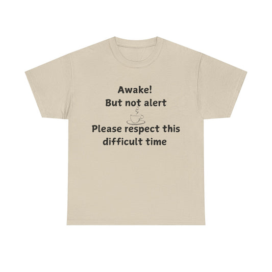 T‑Shirt — "Awake! But not alert — Please respect this difficult time" Relaxed Humor Tee