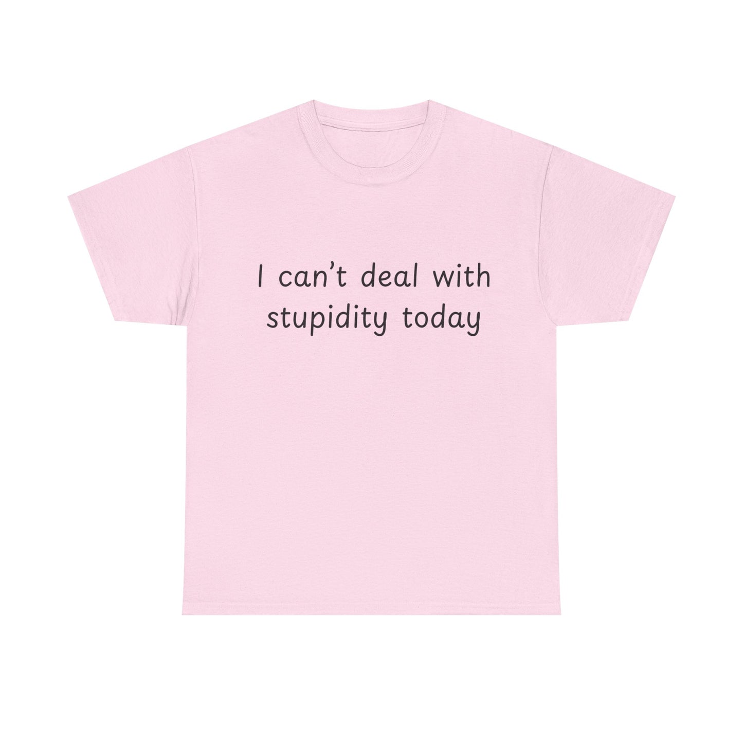 Funny Statement Tee — “I can't deal with stupidity today” Cotton T‑Shirt