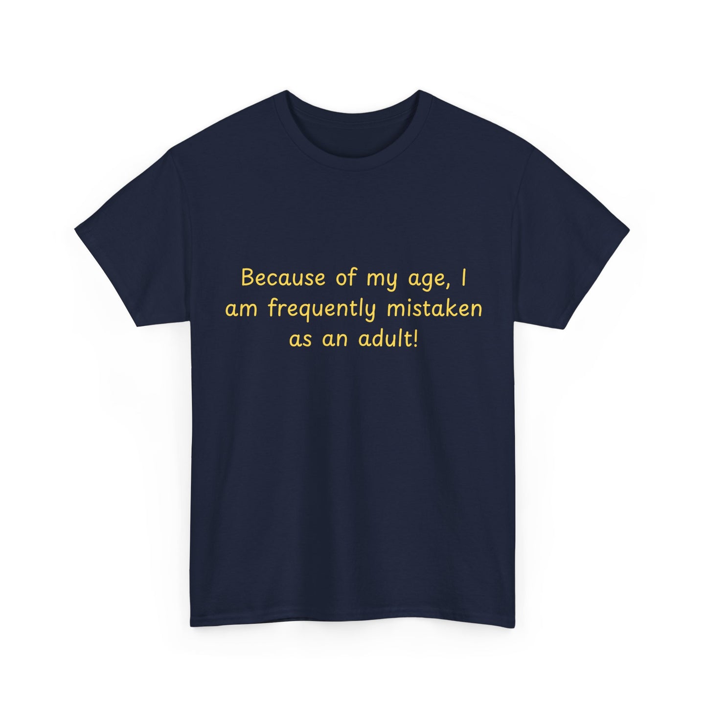 Funny Quote Tee — "Because of my age, I am frequently mistaken as an adult!"