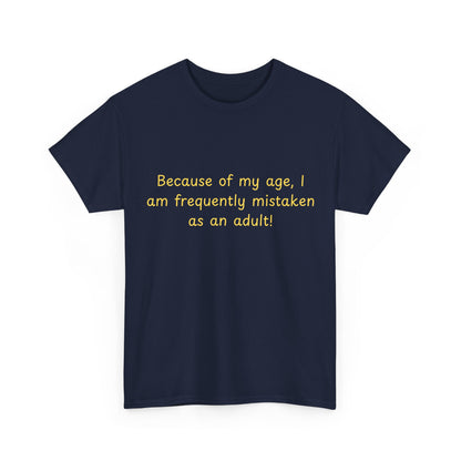 Funny Quote Tee — "Because of my age, I am frequently mistaken as an adult!"