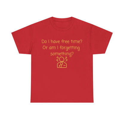 Funny Graphic Tee — "Do I have free time? Or am I forgetting something?"