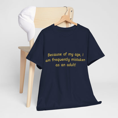 Funny Quote Tee — "Because of my age, I am frequently mistaken as an adult!"