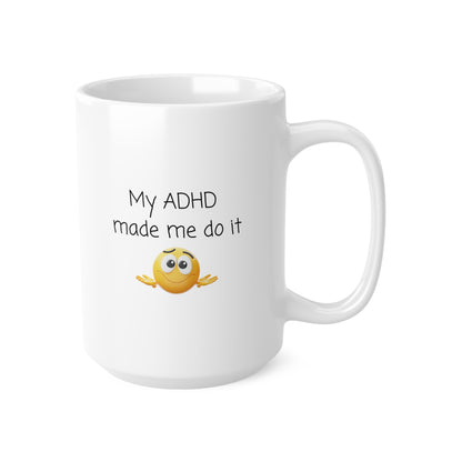 ADHD Coffee Mug — “My ADHD Made Me Do It” Ceramic 11oz & 15oz