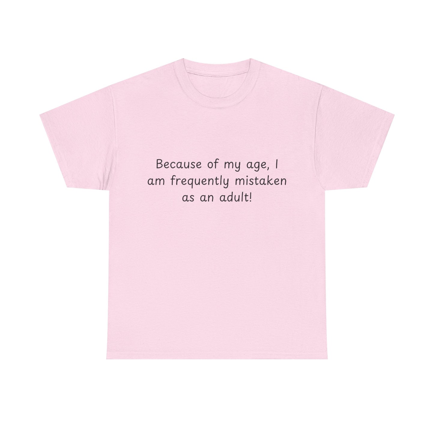 Funny Quote T-Shirt — "Because of my age, I am frequently mistaken as an adult!"