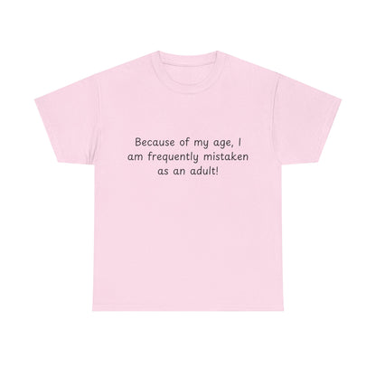 Funny Quote T-Shirt — "Because of my age, I am frequently mistaken as an adult!"