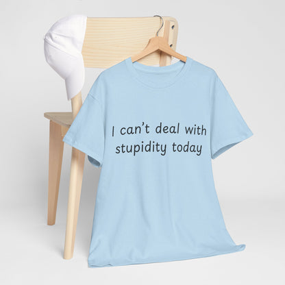 Funny Statement Tee — “I can't deal with stupidity today” Cotton T‑Shirt