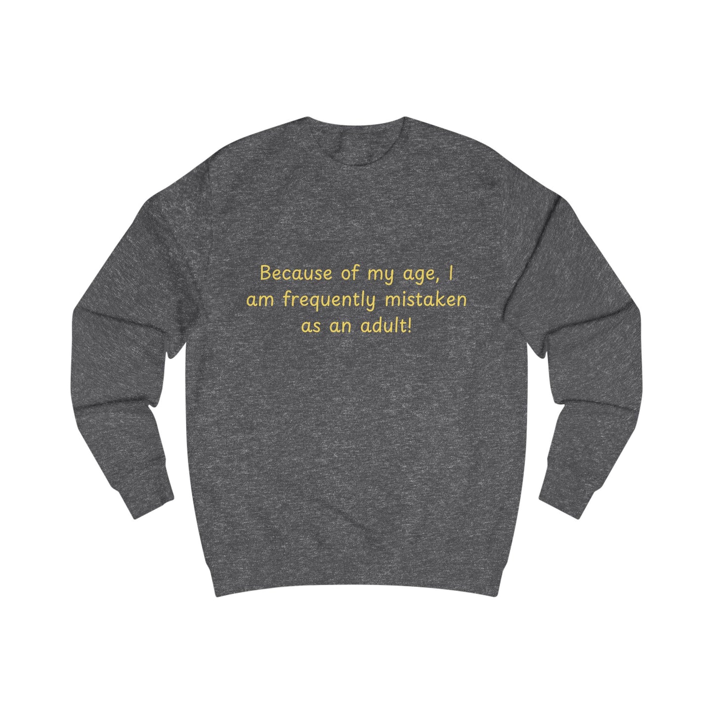 Funny Age Quote Sweatshirt — "Because of my age, I am frequently mistaken as an adult!"